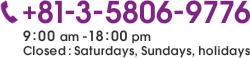 +81-3-5806-9776 9:00 am-18:00 pm Closed:Saturdays, Sundays, holidays